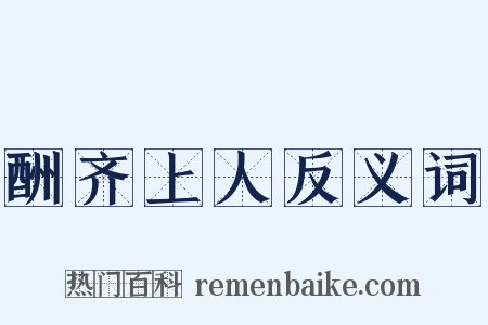 酬齐上人反义词是什么意思的图片